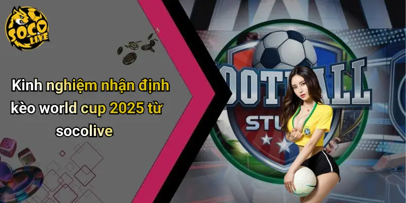 Nhận Định Kèo World Cup 2025