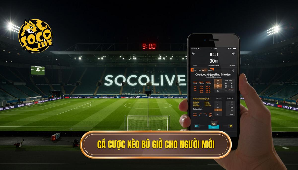 Cá cược kèo bù giờ cho người mới 
