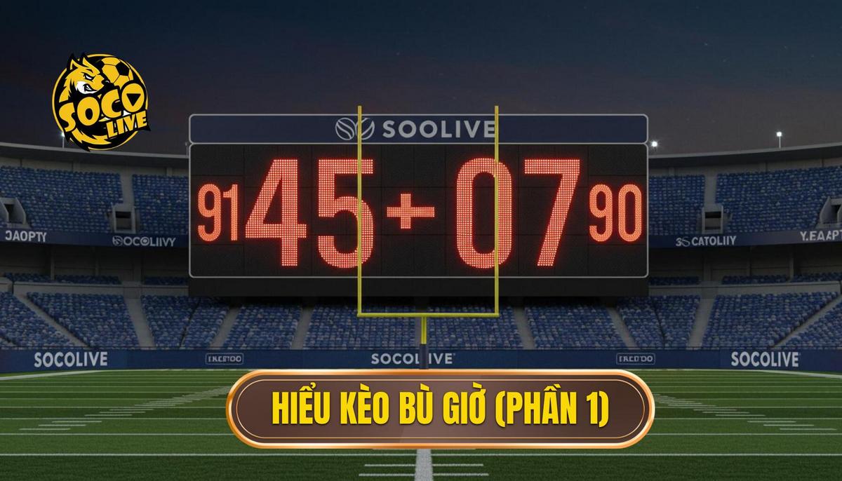 Phần 1_ Hiểu Rõ Về Kèo Bù Giờ (Added Time Bet)