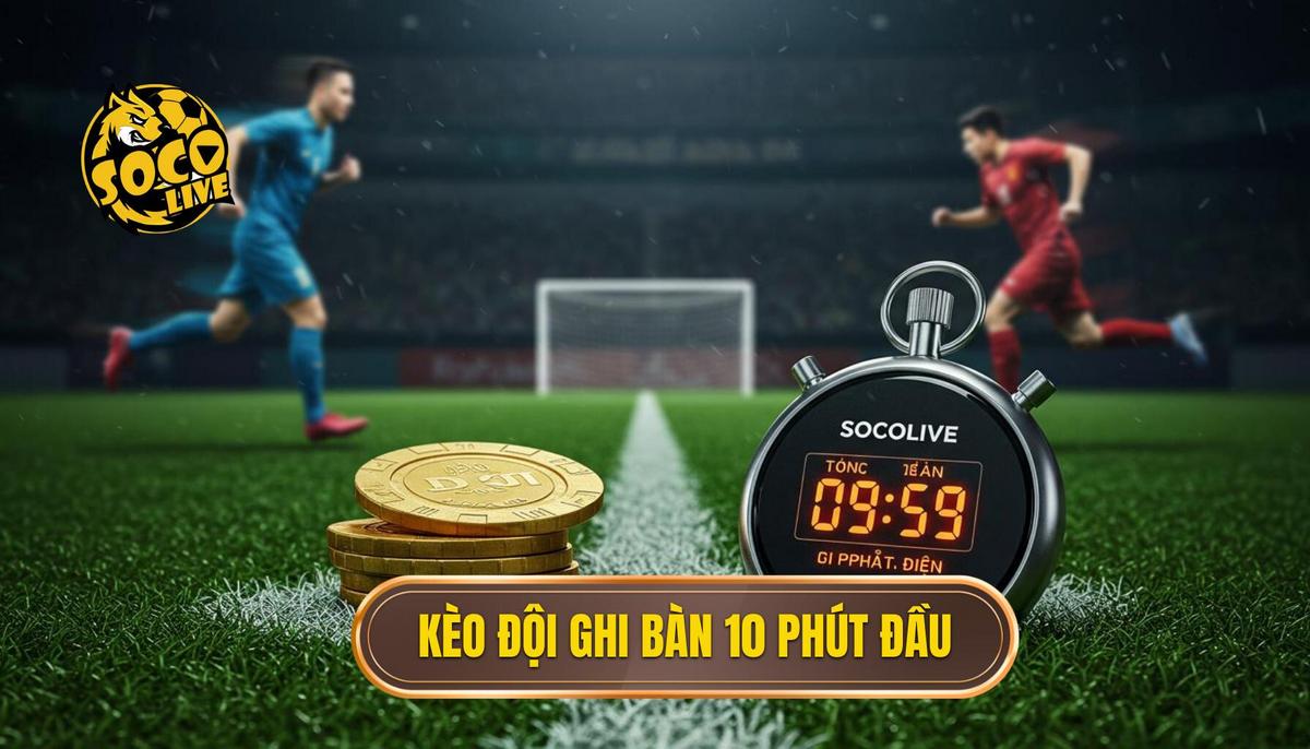 Kèo Cược Đội Ghi Bàn Trong 10 Phút Đầu: Chiến Lược Thắng Lớn Cùng SOCOLIVE 1 Phân Định Khái Niệm Kèo Cược Đội Ghi Bàn Trong 10 Phút Đầu