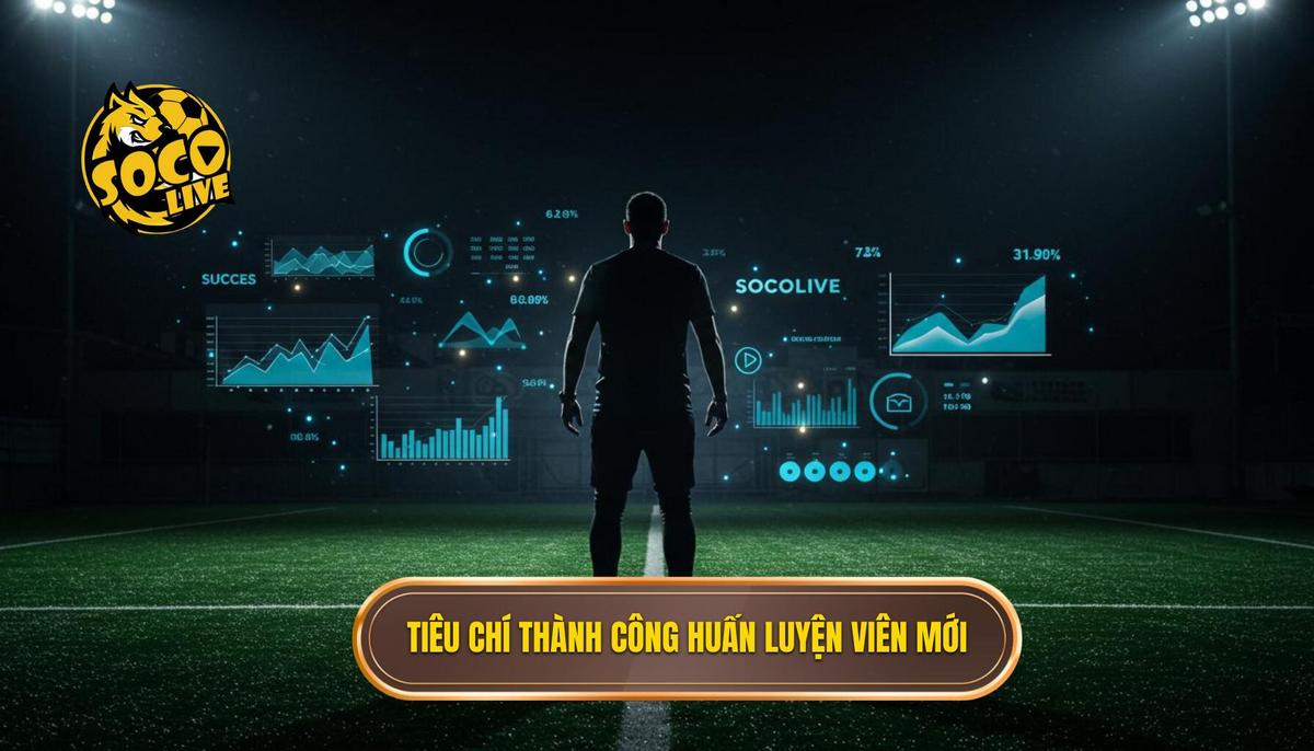 Tiêu Chí Đánh Giá Thành Công Của Huấn Luyện Viên Trong Kỷ Nguyên Mới