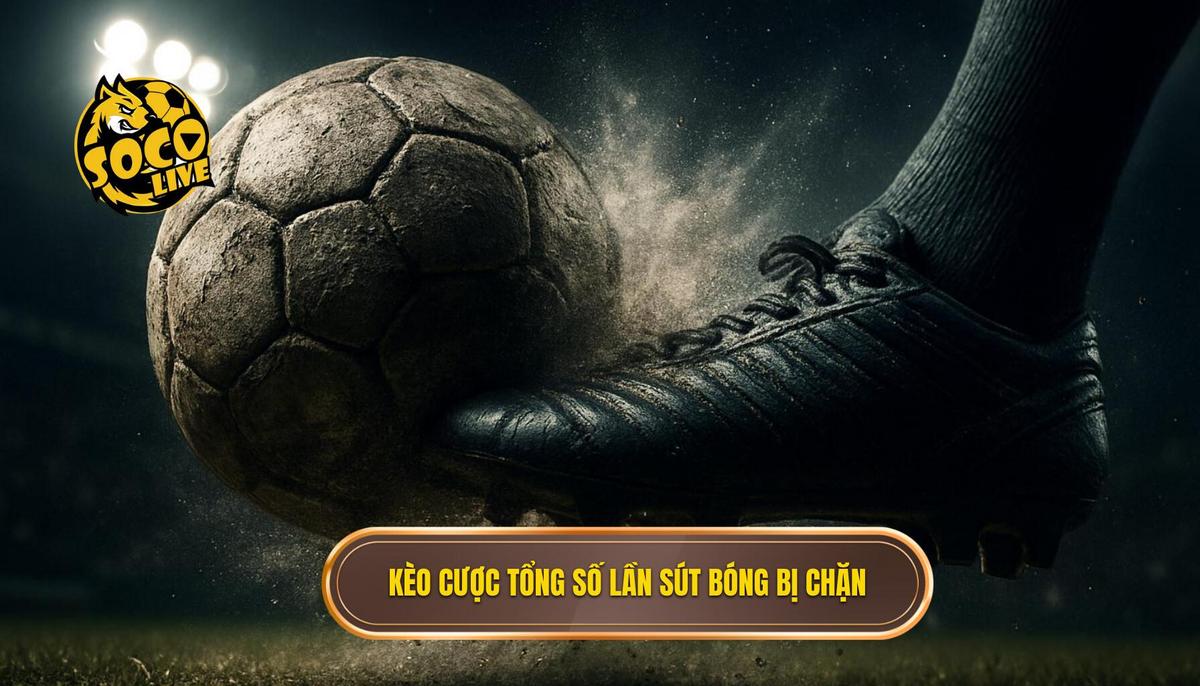 Giải Mã Kèo cược tổng số lần sút bóng bị chặn: Chiến Lược Chuyên Gia Từ SOCOLIVE 1 Kèo cược tổng số lần sút bóng bị chặn là gì và Vì sao nó quan trọng_
