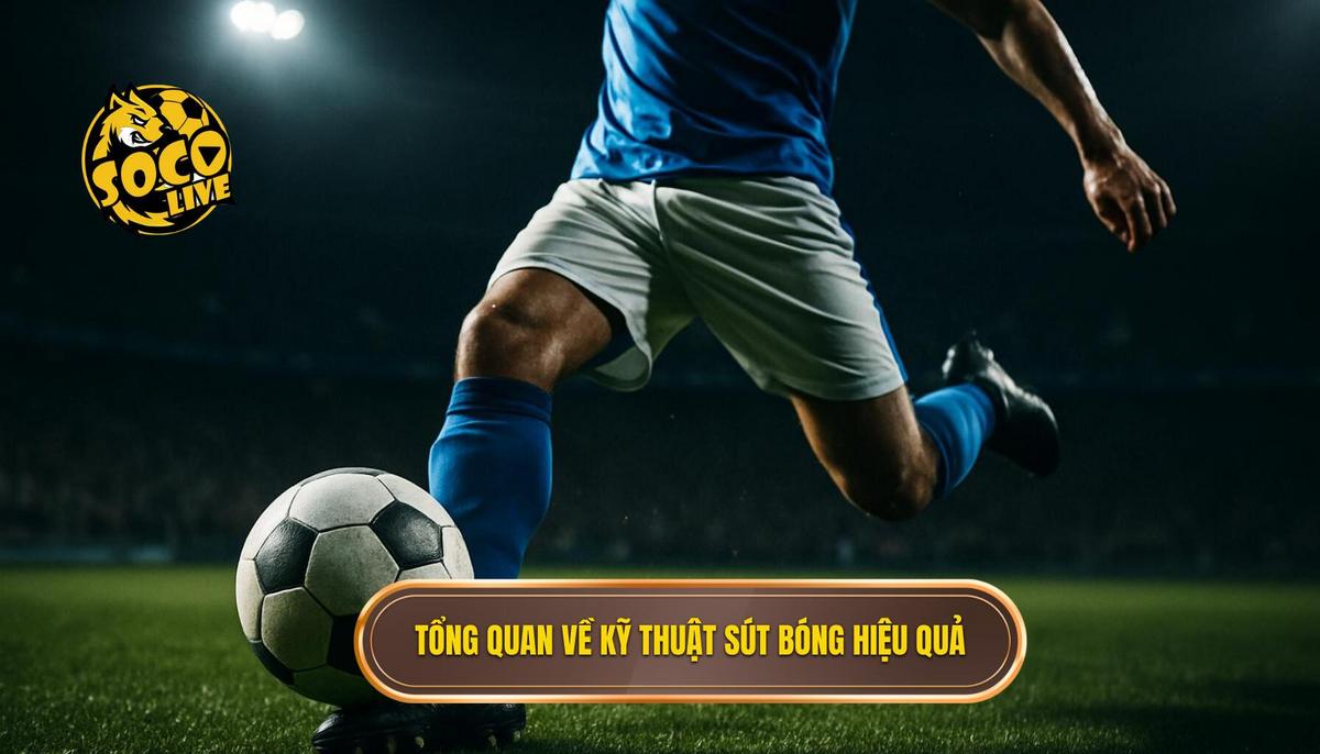 Tổng quan về Kỹ thuật sút bóng bằng má ngoài