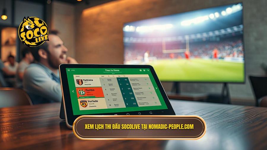 Socolive xem lịch thi đấu: Giải pháp tối ưu cho tín đồ túc cầu giáoiiiiii 1 1. Xem lich thi dau Socolive tai nomadic people.com