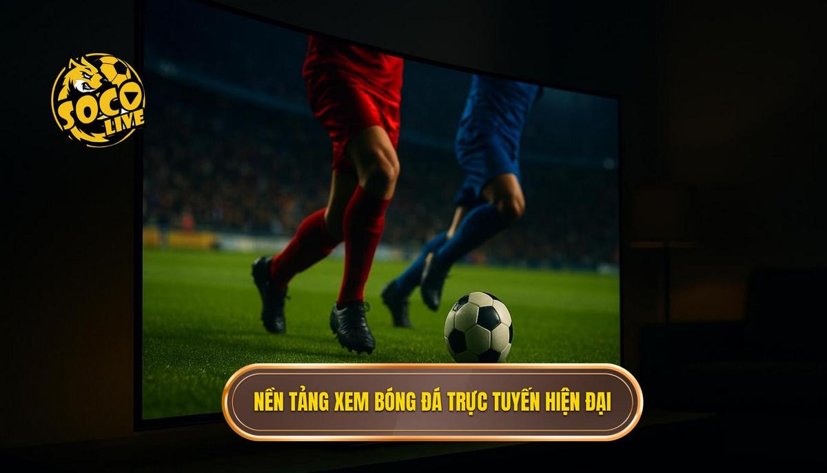 Sự trỗi dậy của các nền tảng xem bóng đá trực tuyến hiện đại