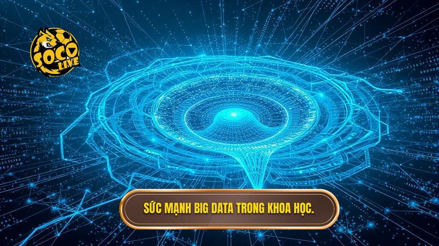 Sức mạnh Big Data trong khoa học.