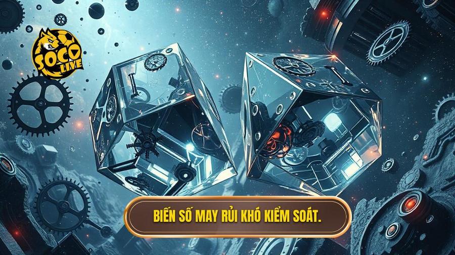 Biến số may rủi khó kiểm soát.