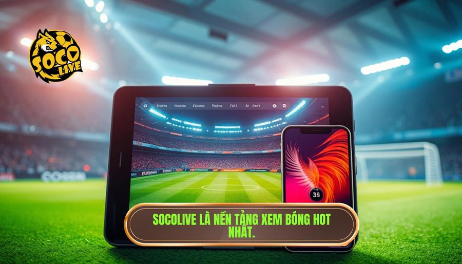 Giải mã sức hút: Socolive là gì? Nền tảng xem bóng hot nhất hiện nay