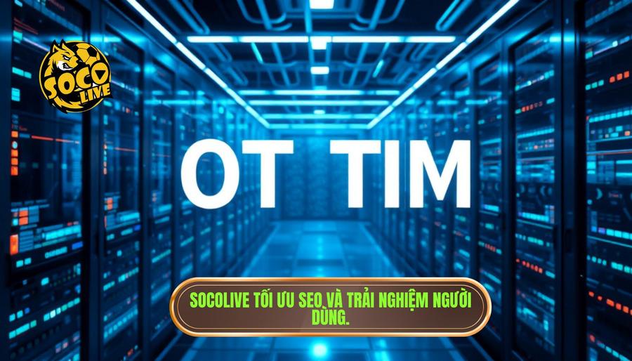 Tính năng ưu việt: Socolive hoạt động như thế nào để tối ưu SEO và trải nghiệm?