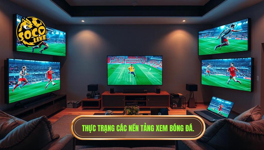 Phân tích thực trạng các nền tảng xem bóng đá hiện nay